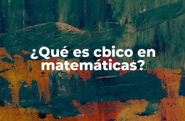 ¿qué es Cbico en Matemáticas?
