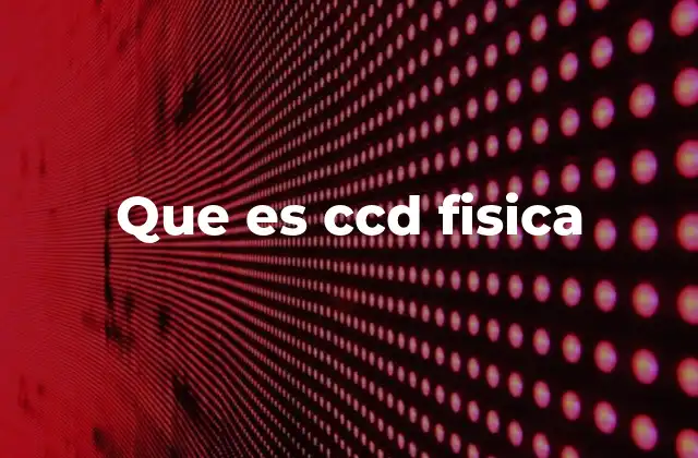 Que es Ccd Fisica