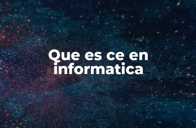 Que es Ce en Informatica