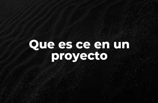 Que es Ce en un Proyecto