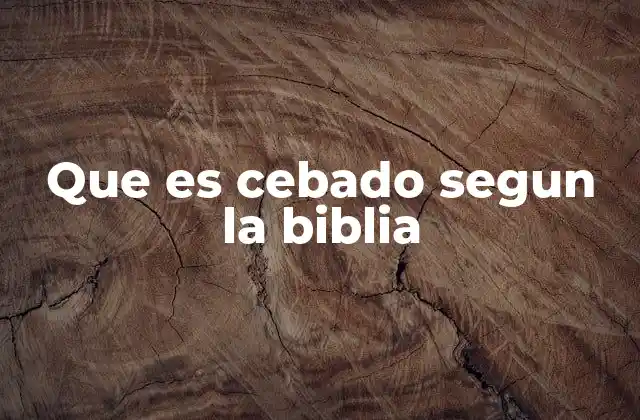 Que es Cebado Segun la Biblia