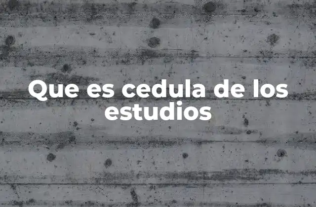 Que es Cedula de los Estudios