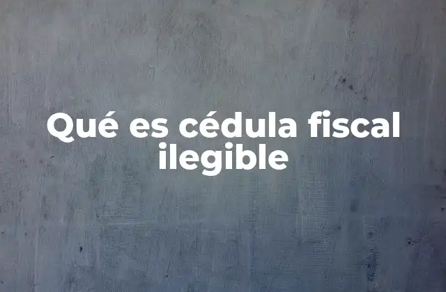 Qué es Cédula Fiscal Ilegible