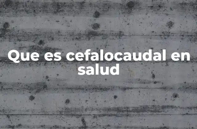Que es Cefalocaudal en Salud