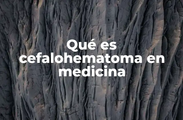 Qué es Cefalohematoma en Medicina
