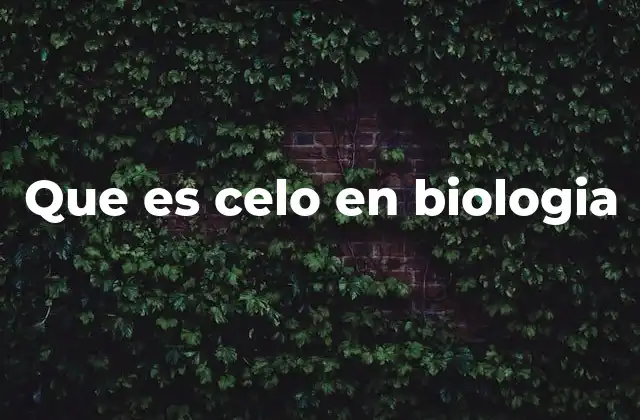 Que es Celo en Biologia