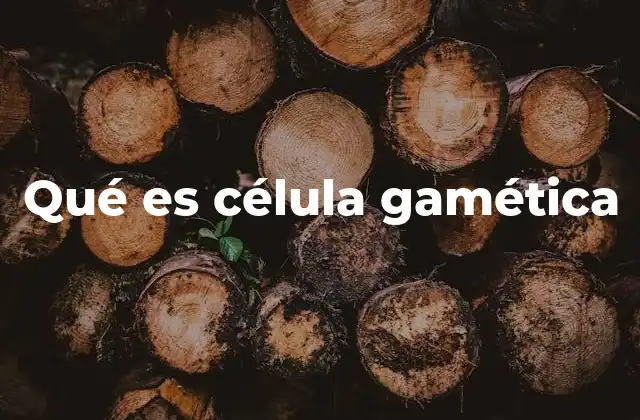 Qué es Célula Gamética