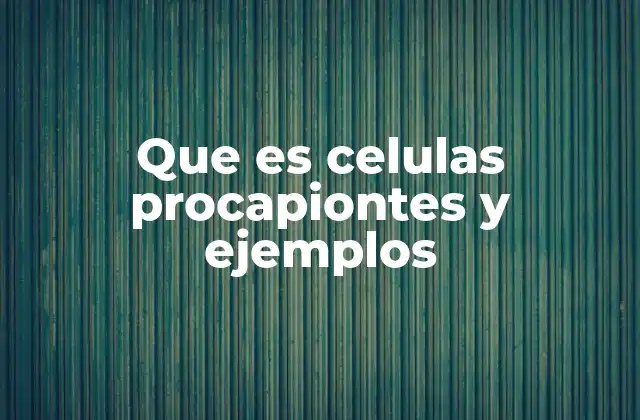 Que es Celulas Procapiontes y Ejemplos