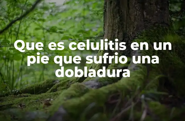 Que es Celulitis en un Pie que Sufrio una Dobladura