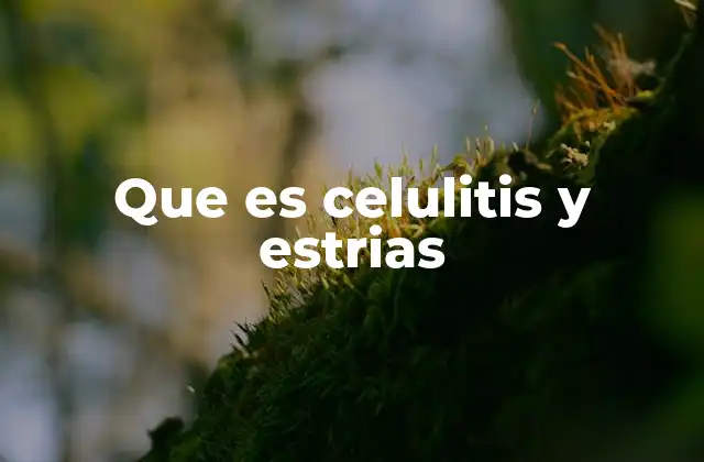 Que es Celulitis y Estrias