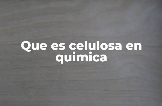 Estructura química y propiedades de la celulosa