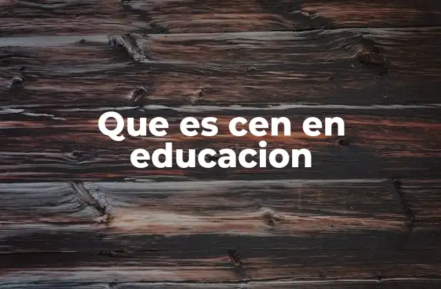 Que es Cen en Educacion