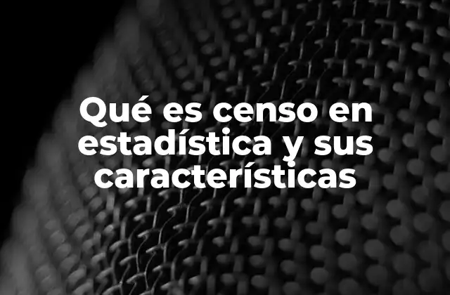 Qué es Censo en Estadística y Sus Características