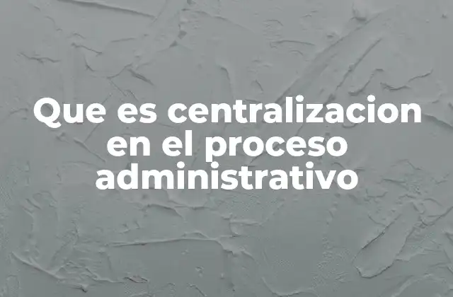 La centralización como motor de control y coordinación
