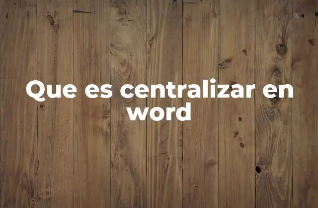 Que es Centralizar en Word