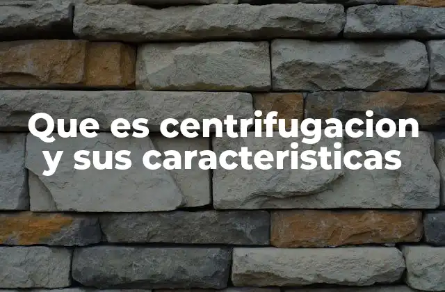 Que es Centrifugacion y Sus Caracteristicas