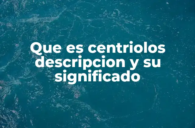 El papel de los centriolos en la división celular