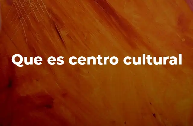 Que es Centro Cultural