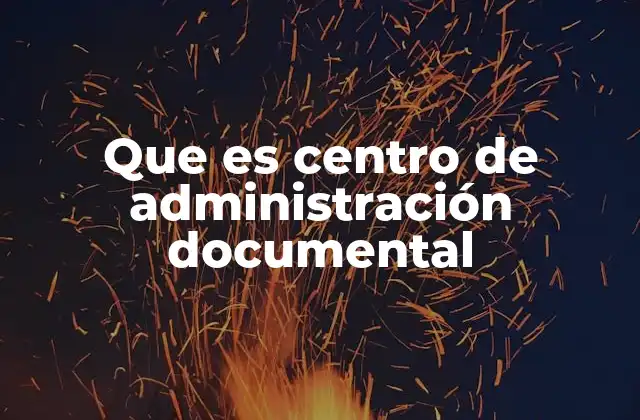 Que es Centro de Administración Documental