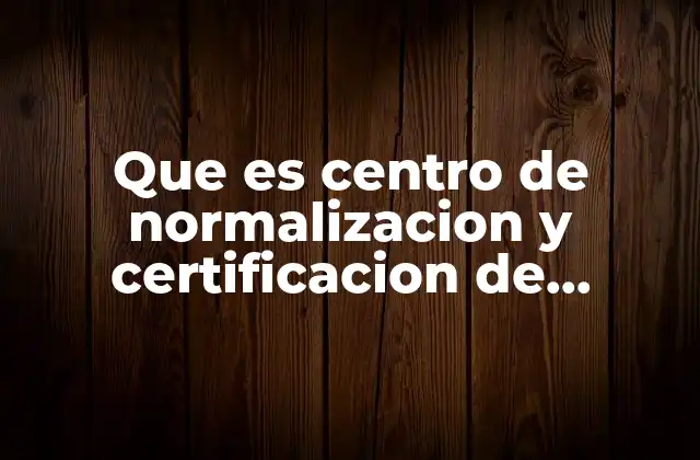 Que es Centro de Normalizacion y Certificacion de Productos Cncp