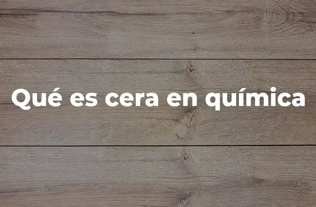 Qué es Cera en Química