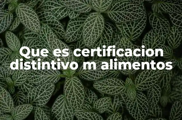 Que es Certificacion Distintivo M Alimentos 2 Cómo se distingue esta certificación de otras sellos alimentarios