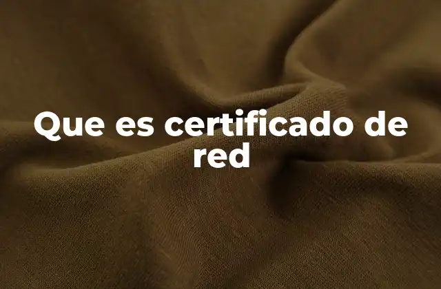 Que es Certificado de Red