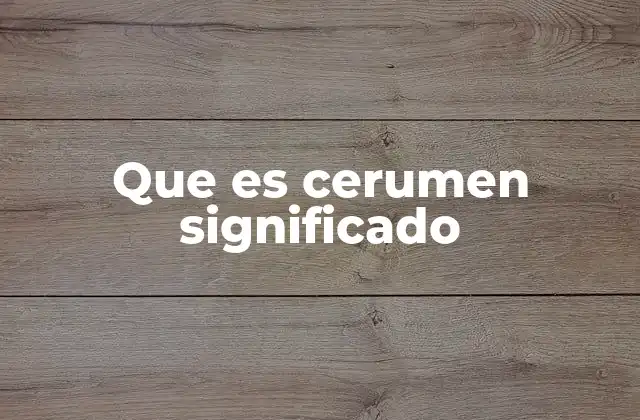 Que es Cerumen Significado 2 La función del cerumen en la salud auditiva