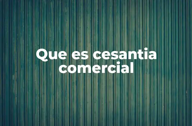 Que es Cesantia Comercial