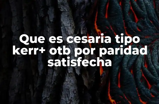 Que es Cesaria Tipo Kerr+ Otb por Paridad Satisfecha 2 La evolución de las técnicas de cesárea en la atención obstétrica
