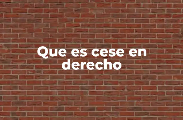 Que es Cese en Derecho