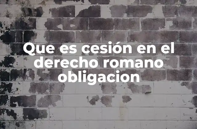 Que es Cesión en el Derecho Romano Obligacion 2 La cuestión de la transferencia de obligaciones en el derecho romano