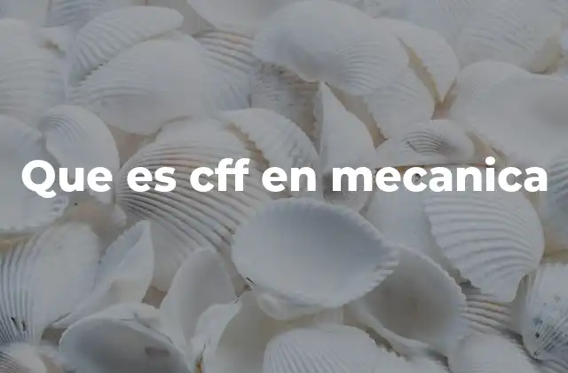 Que es Cff en Mecanica