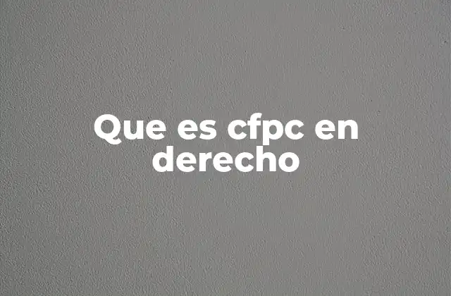 Que es Cfpc en Derecho