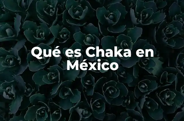 Qué es Chaka en México