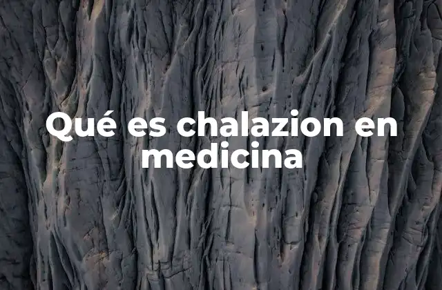 Qué es Chalazion en Medicina