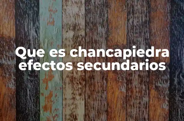 Que es Chancapiedra Efectos Secundarios
