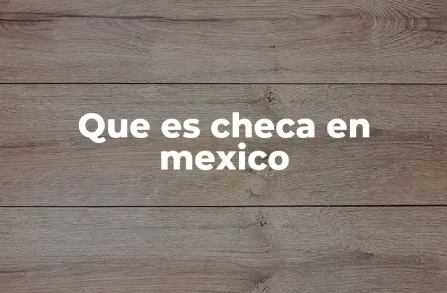 Que es Checa en Mexico