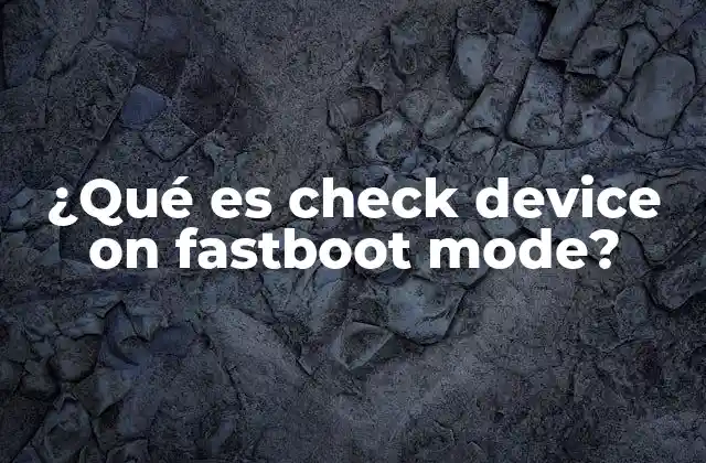 ¿qué es Check Device On Fastboot Mode?