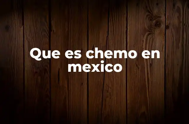Que es Chemo en Mexico