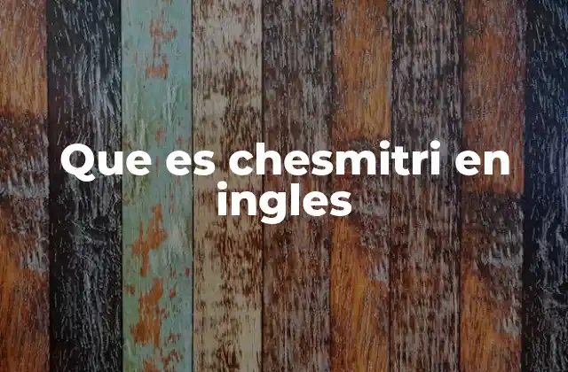 Que es Chesmitri en Ingles