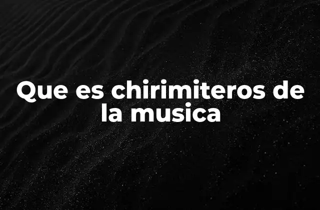 Que es Chirimiteros de la Musica 2 El impacto de los innovadores en la escena musical