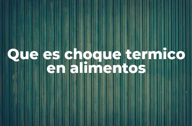 Que es Choque Termico en Alimentos