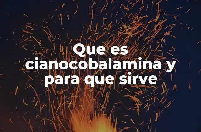 Que es Cianocobalamina y para que Sirve