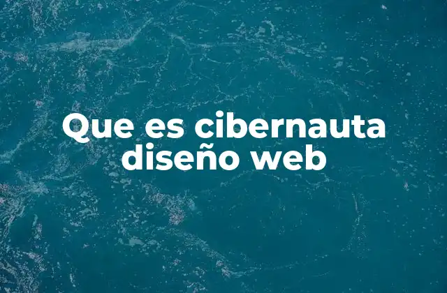 Que es Cibernauta Diseño Web 2 Cómo el diseño web impacta en la interacción con los usuarios