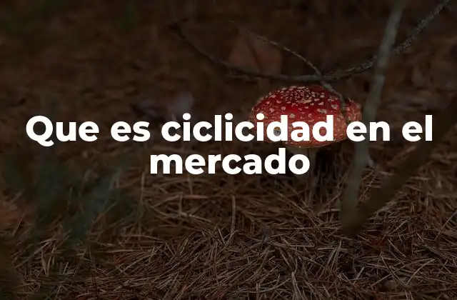 Que es Ciclicidad en el Mercado