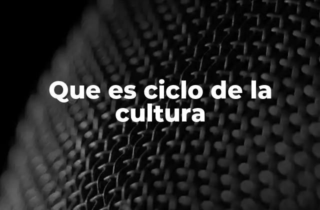 Que es Ciclo de la Cultura
