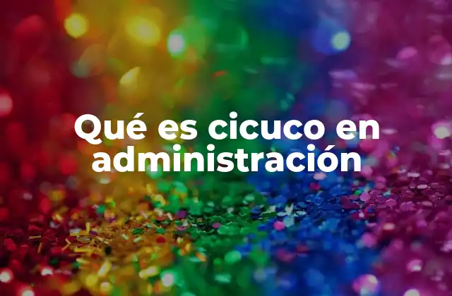Qué es Cicuco en Administración