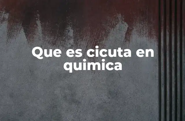Que es Cicuta en Quimica