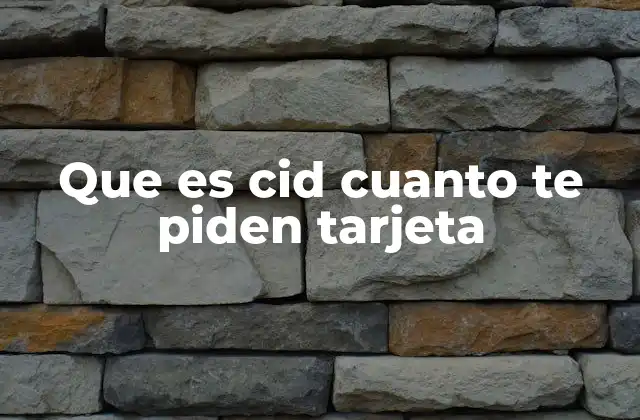 Que es Cid Cuanto Te Piden Tarjeta